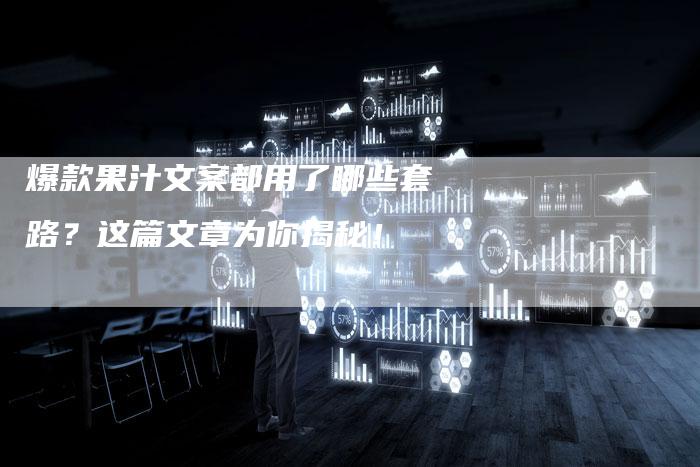 爆款果汁文案都用了哪些套路？这篇文章为你揭秘！