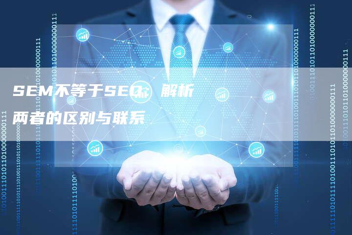 SEM不等于SEO：解析两者的区别与联系