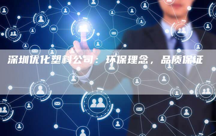 深圳优化塑料公司：环保理念，品质保证