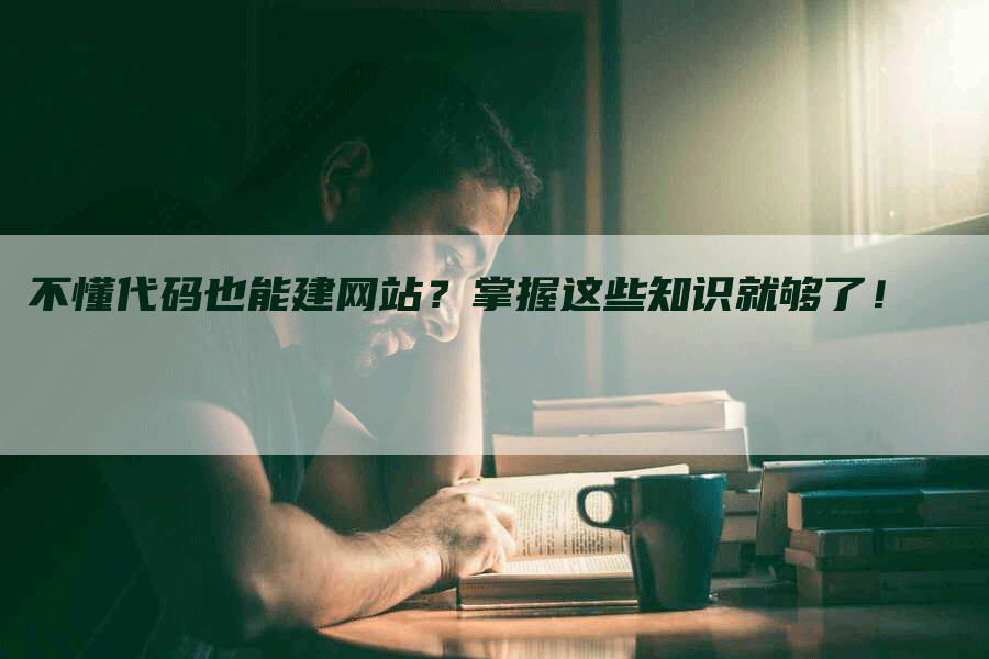 不懂代码也能建网站？掌握这些知识就够了！