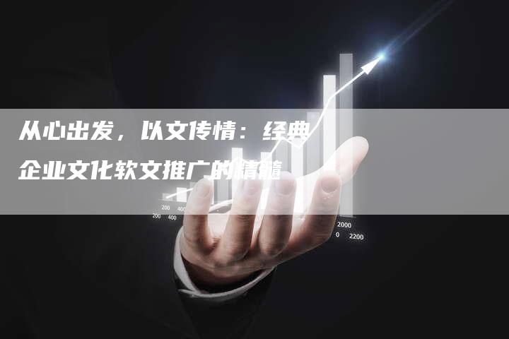 从心出发，以文传情：经典企业文化软文推广的精髓
