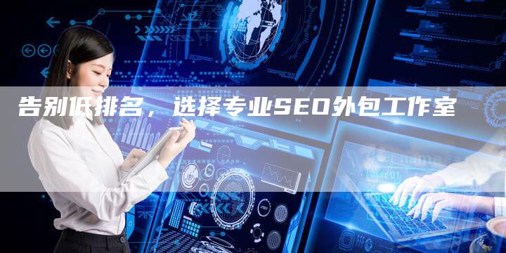 告别低排名，选择专业SEO外包工作室
