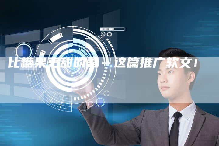比糖果更甜的是…这篇推广软文！