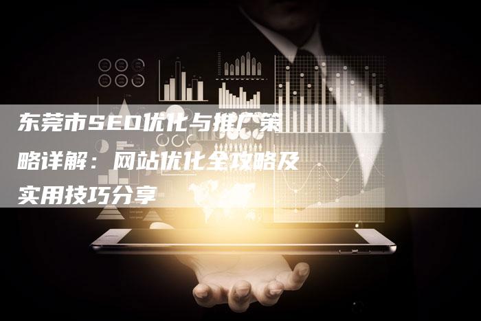 东莞市SEO优化与推广策略详解：网站优化全攻略及实用技巧分享