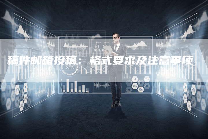 稿件邮箱投稿：格式要求及注意事项