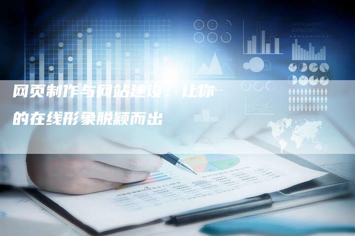 网页制作与网站建设：让你的在线形象脱颖而出