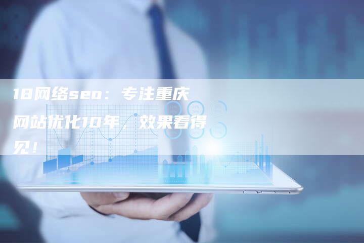 18网络seo：专注重庆网站优化10年，效果看得见！