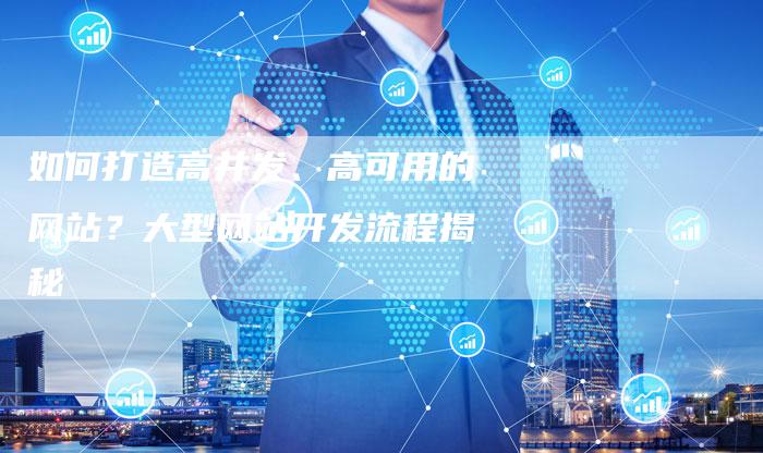 如何打造高并发、高可用的网站？大型网站开发流程揭秘