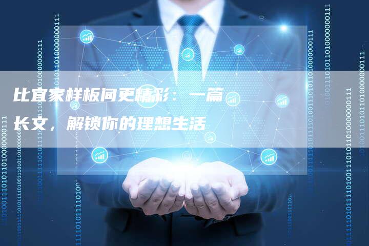 比宜家样板间更精彩：一篇长文，解锁你的理想生活