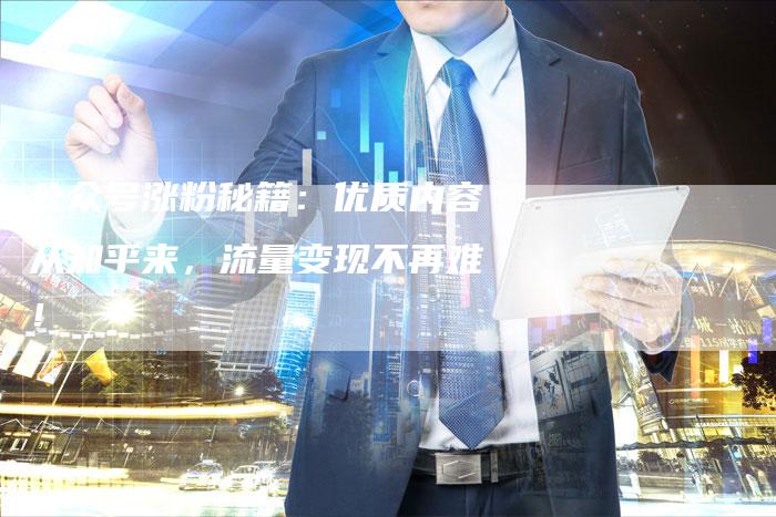 公众号涨粉秘籍：优质内容从知乎来，流量变现不再难！