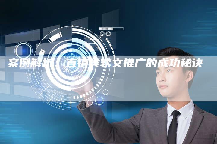 案例解析：直销类软文推广的成功秘诀