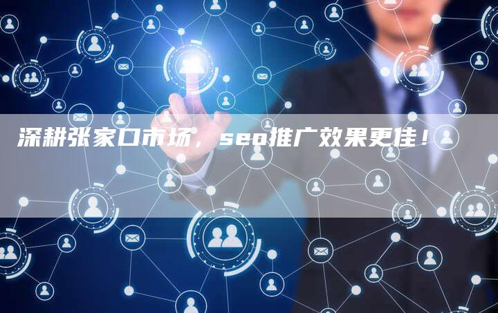 深耕张家口市场，seo推广效果更佳！