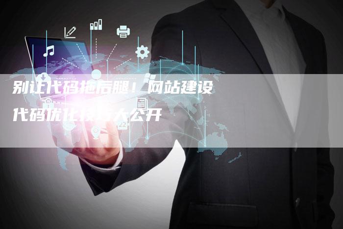 别让代码拖后腿！网站建设代码优化技巧大公开